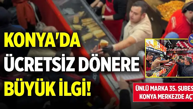 Konya'da ücretsiz dönere büyük ilgi! Ünlü marka 35. şubesini Konya merkezde açtı