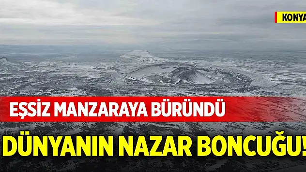 Konya'daki dünyanın nazar boncuğu! Eşsiz manzaraya büründü
