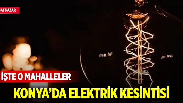 Konya'da bu mahallelerde elektrik kesintisi yapılacak (9 Şubat 2025)