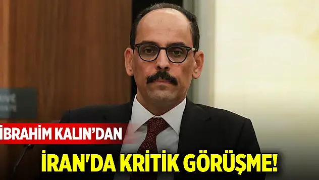 MİT Başkanı Kalın'dan İran'da kritik görüşme!