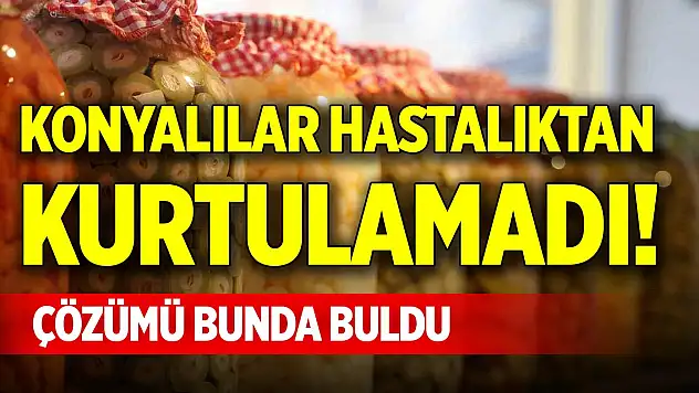 Konyalılar hastalıktan kurtulamadı! Çözümü bunda buldu