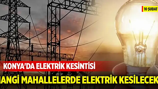 Konya'da elektrik kesintisi: Hangi mahallelerde elektrik kesilecek? (10 Şubat 2025)
