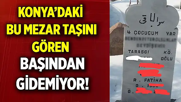Konya'daki bu mezar taşını gören  Başından gidemiyor!