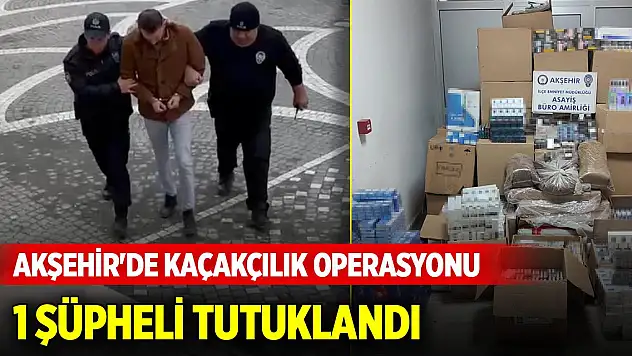 Akşehir'de kaçakçılık operasyonu: 1 tutuklama