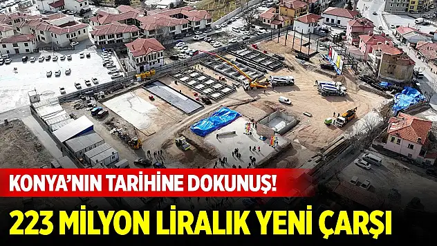 Konya'nın tarihine dokunuş! 223 milyon liralık yeni çarşının temeli atıldı