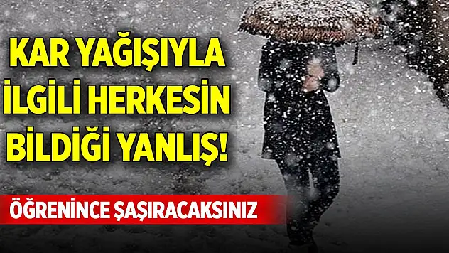 Kar yağışıyla ilgili herkesin bildiği yanlış! Duyunca şaşıracaksınız