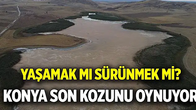 Yaşamak mı sürünmek mi?  Konya son kozunu oynuyor