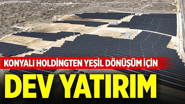 Konyalı holdingten yeşil dönüşüm için dev yatırım