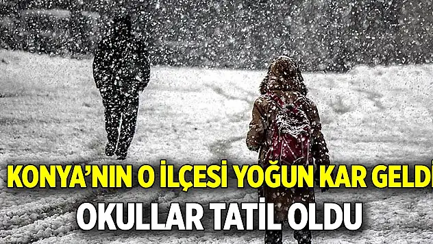 Konya'nın o ilçesi yoğun kar geldi  Okullar tatil oldu