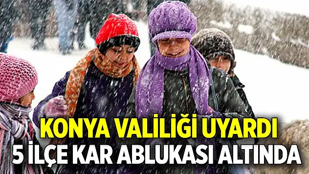 Konya Valiliği uyardı  5 ilçe kar ablukası altında