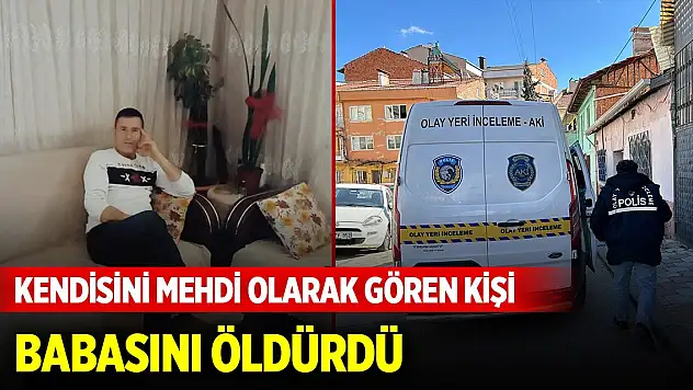 Kendisini mehdi ilan etti, din düşmanı gördüğü babasını öldürdü