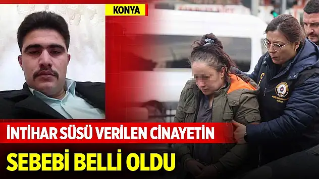 Konya'da intihar süsü verilen cinayetin sebebi belli oldu