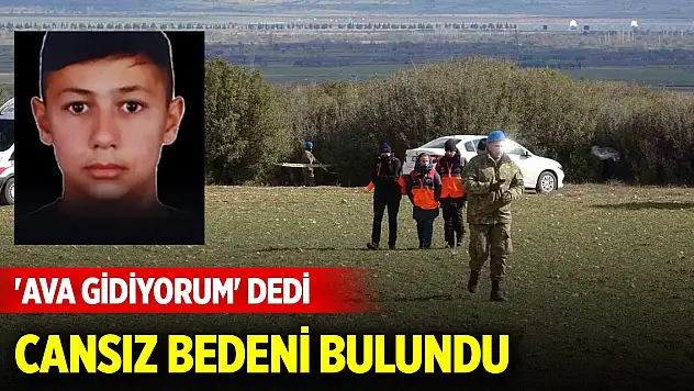 'Ava gidiyorum' deyip kaybolan Kemal'in cansız bedeni bulundu