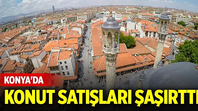TÜİK duyurdu! Konya'da konut satışları şaşırttı
