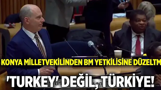 Konya Milletvekilinden BM yetkilisine düzeltme: 'Turkey' değil, Türkiye!