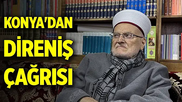 Konya'dan direniş çağrısı: Hiçbir şekilde orası terk edilip bırakılamaz