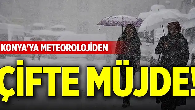 Konya'ya meteorolojiden çifte müjde!