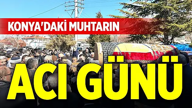 Konya'daki muhtarın acı günü