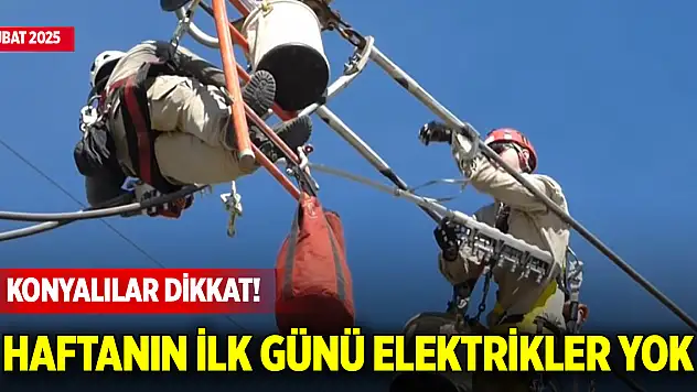 Konyalılar dikkat! Haftanın ilk günü elektrikler yok (17 Şubat 2025)