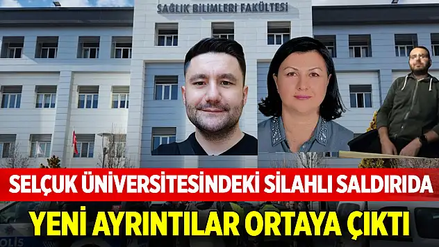 Selçuk Üniversitesindeki silahlı saldırıda yeni ayrıntılar ortaya çıktı