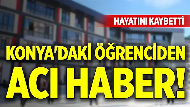 Konya'da ortaokul öğrencisinden acı haber! Hayatını kaybetti