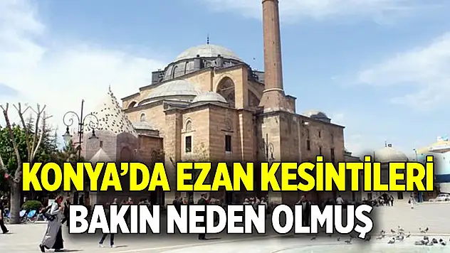 Konya'da ezan kesintileri bakın neden olmuş