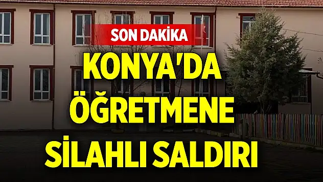 Son Dakika! Konya'da öğretmene, öğrencilerin gözü önünde silahlı saldırı