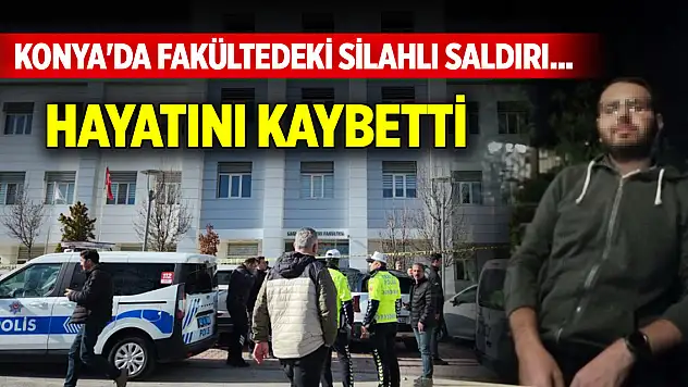Konya'da fakültedeki silahlı saldırıda son dakika gelişmesi! Hastanede öldü