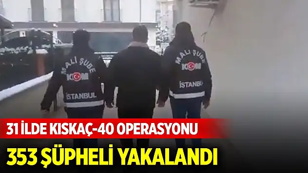 Son Dakika! 31 ilde Kıskaç-40 operasyonu: 353 şüpheli yakalandı
