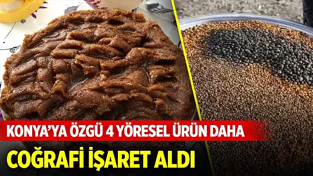 Konya'ya özgü 4 yöresel ürün daha coğrafi işaret aldı
