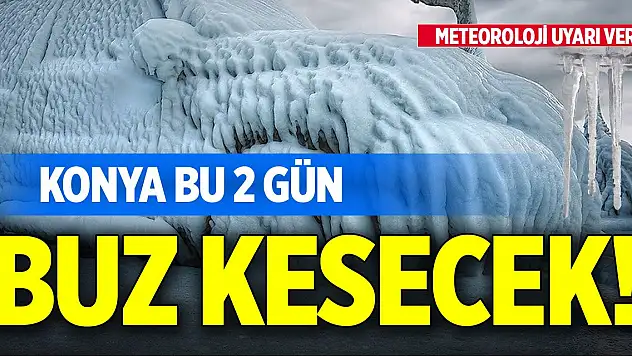 Konya bu 2 gün buz kesecek! Meteoroloji uyarı verdi