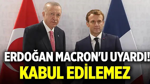 Erdoğan Macron'u uyardı! Kabul edilemez