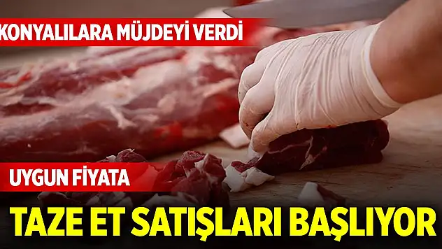 Konyalılara müjde! Uygun fiyata taze et satışları başlıyor