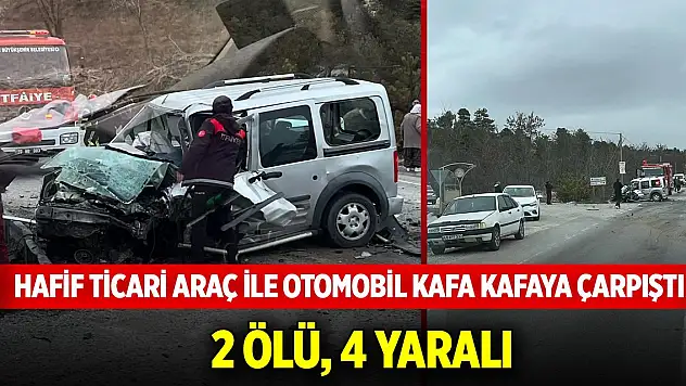Hafif ticari araç ile otomobil kafa kafaya çarpıştı: 2 ölü, 4 yaralı