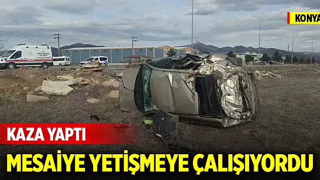 Konya'da mesaiye yetişmeye çalışıyordu! Kaza yaptı