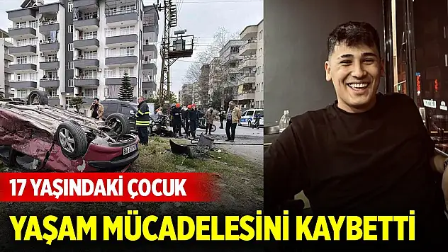 Kazada yaralanan 17 yaşındaki çocuk yaşam mücadelesini kaybetti