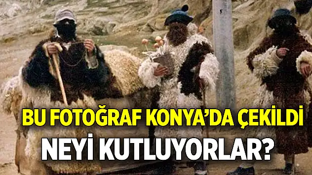 Bu fotoğraf Konya'da çekildi  Neyi kutluyorlar?