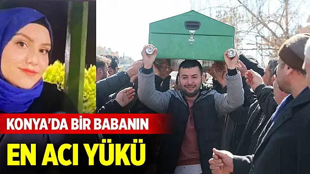 Konya'da bir babanın en acı yükü... Son yolculuklarına uğurlandılar