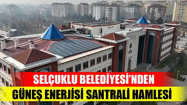Selçuklu Belediyesi'nden Güneş Enerjisi Santrali hamlesi