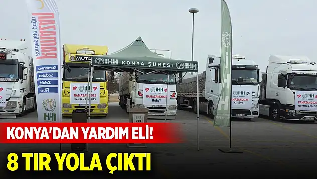 Konya'dan yardım eli! 8 tır yola çıktı