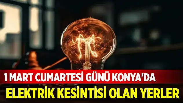 1 Mart Cumartesi günü Konya'da elektrik kesintisi olan yerler