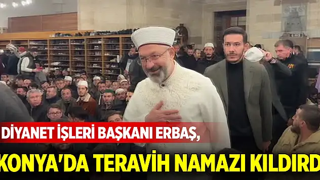 Diyanet İşleri Başkanı Erbaş, Konya'da teravih namazı kıldırdı