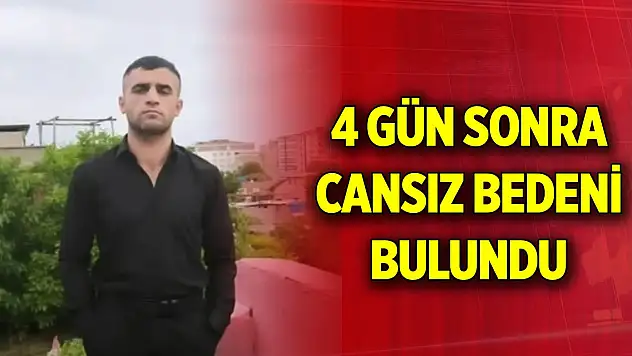 Kayıp olarak aranıyordu, 4 gün sonra cansız bedeni bulundu