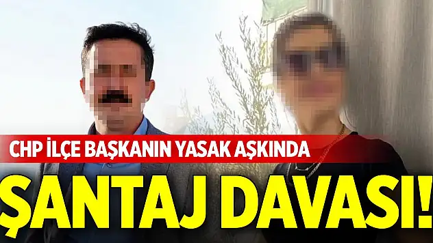 CHP ilçe başkanın yasak aşkında şantaj davası!