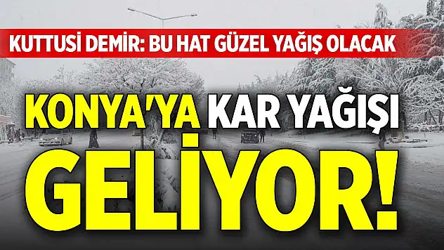 Konya'ya kar yağışı geliyor! Kuttusi Demir: Bu hat güzel yağış olacak