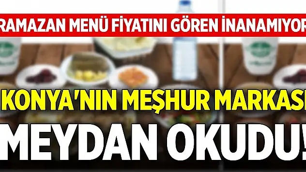 Konya'nın meşhur markası meydan okudu! Ramazan menü fiyatını gören inanamıyor
