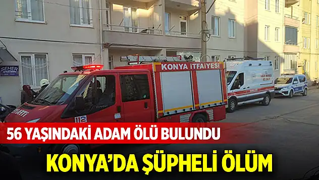 Konya'da şüpheli ölüm! Evinde ölü bulundu
