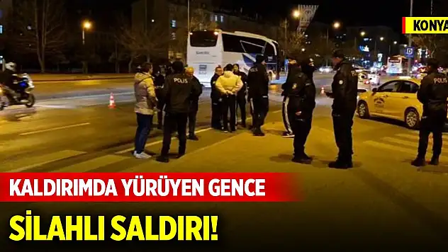Konya'da arkadaşları ile birlikte kaldırımda yürüyen gence silahlı saldırı