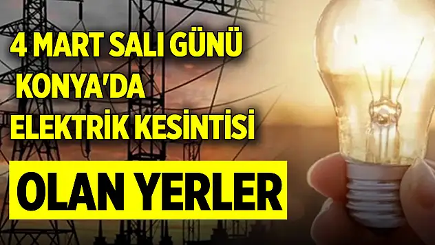 4 Mart Salı günü Konya'da elektrik kesintisi olan yerler