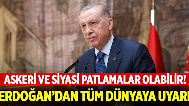 Erdoğan'dan tüm dünyaya son dakika uyarısı: Askeri ve siyasi patlamalar olabilir!